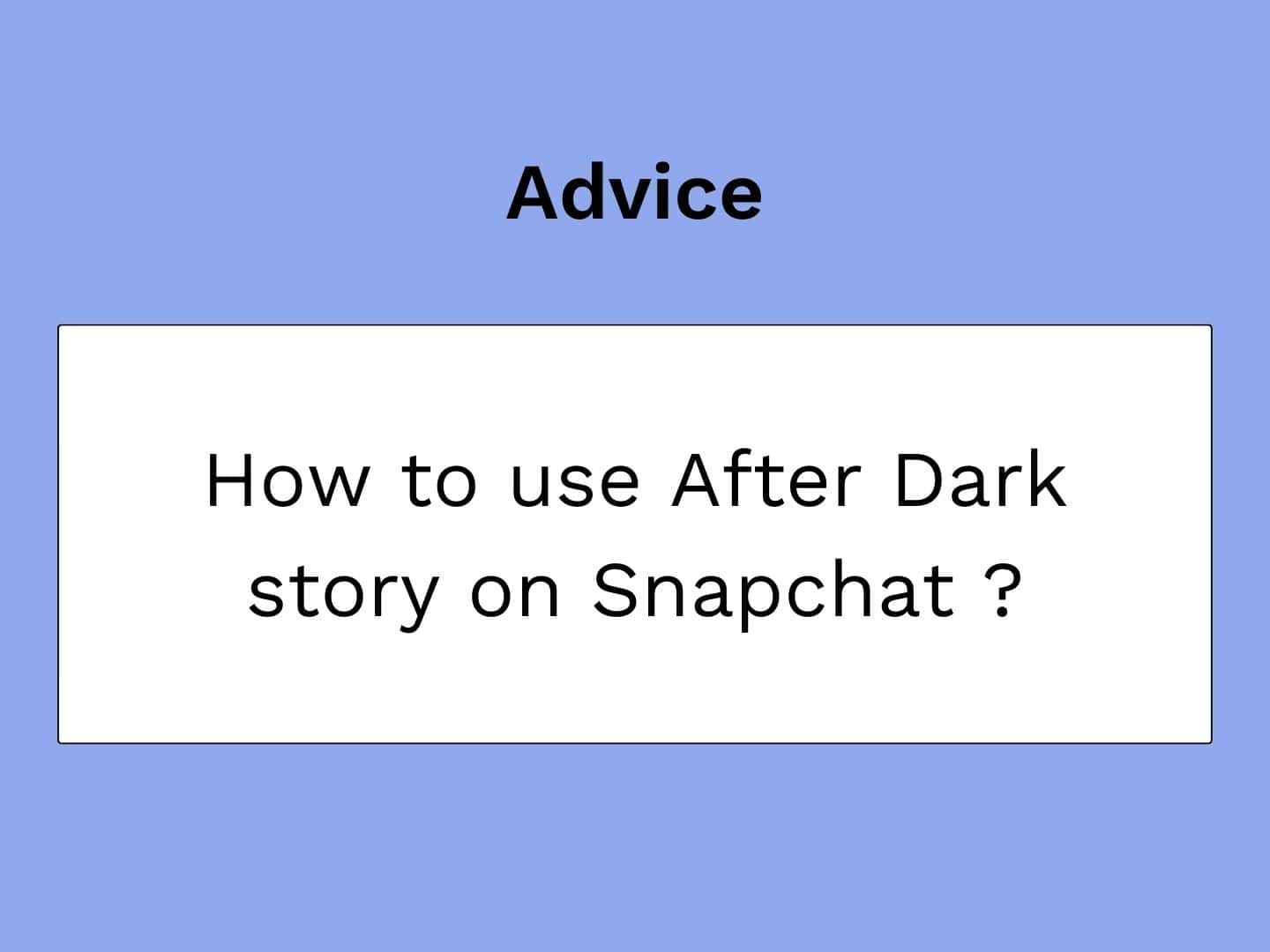 Comment faire une story After Dark sur Snapchat ?