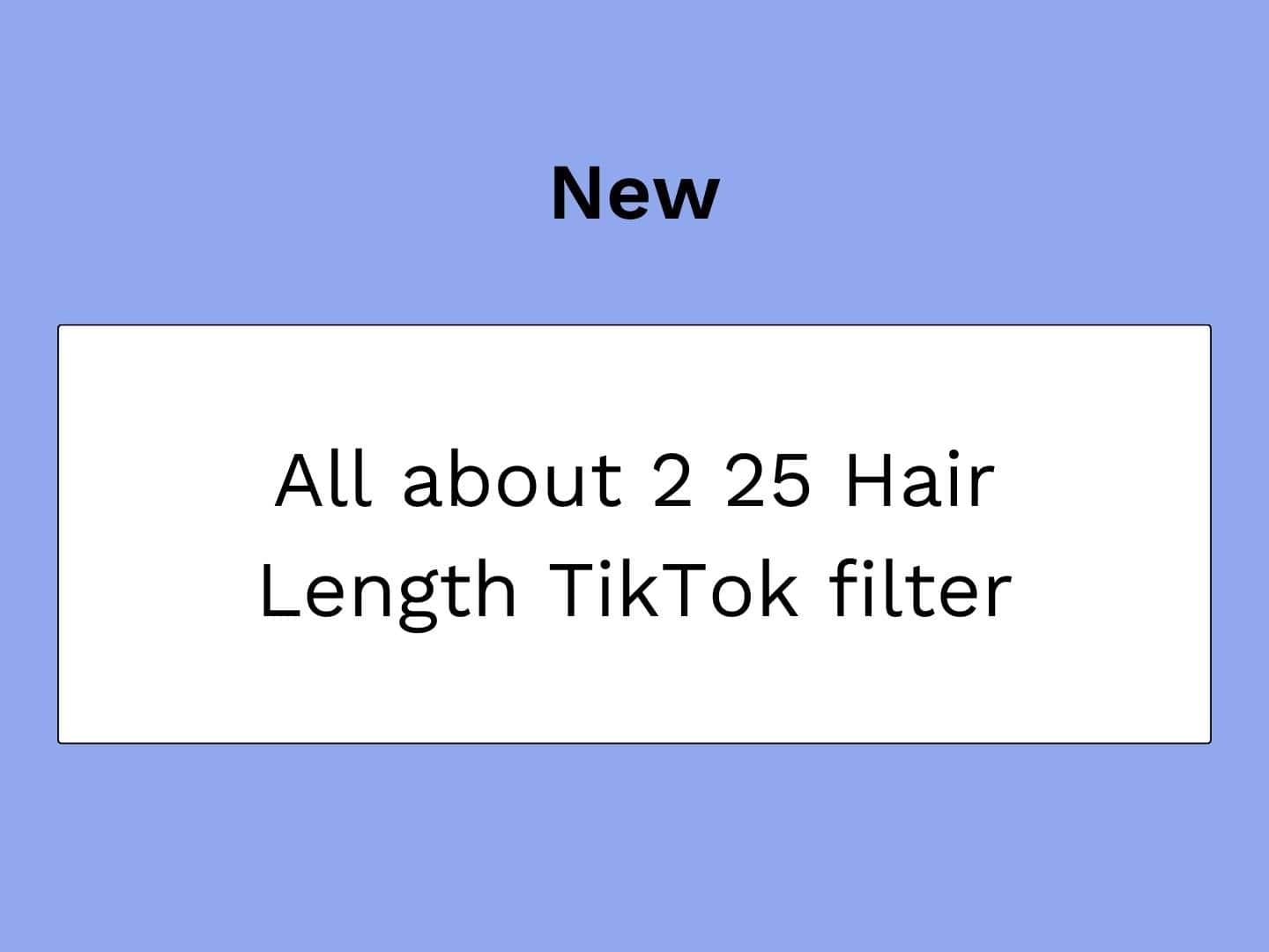 TikTok's 2.25 Hair Length Filter Is Going Viral — But Is It Accurate?